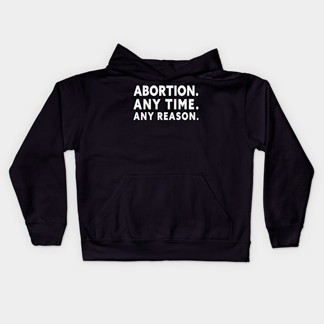 Abortion Any Time Any Reason Kids Hoodie by TeeAMS